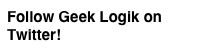 Follow Geek Logik on Twitter!